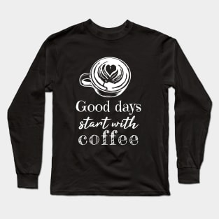 Good Days Start With Coffee Long Sleeve T-Shirt